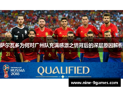 萨尔瓦多为何对广州队充满感激之情背后的深层原因解析 萨尔瓦多为何对广州队充满感激之情背后的深层原因解析