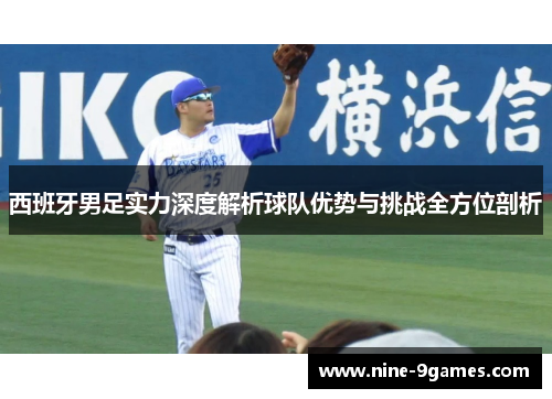 西班牙男足实力深度解析球队优势与挑战全方位剖析 西班牙男足实力深度解析球队优势与挑战全方位剖析