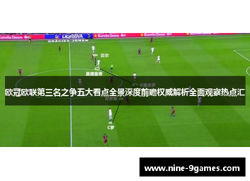 欧冠欧联第三名之争五大看点全景深度前瞻权威解析全面观察热点汇 欧冠欧联第三名之争五大看点全景深度前瞻权威解析全面观察热点汇