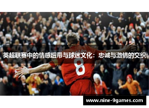 英超联赛中的情感纽带与球迷文化：忠诚与激情的交织
