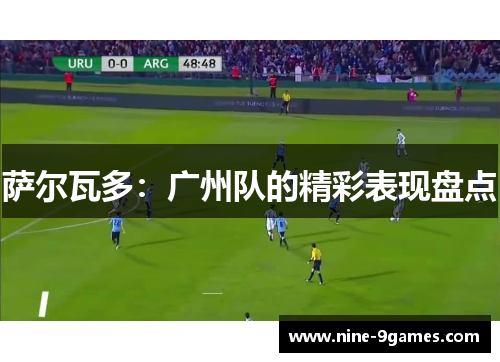 萨尔瓦多:广州队的精彩表现盘点 萨尔瓦多:广州队的精彩表现盘点