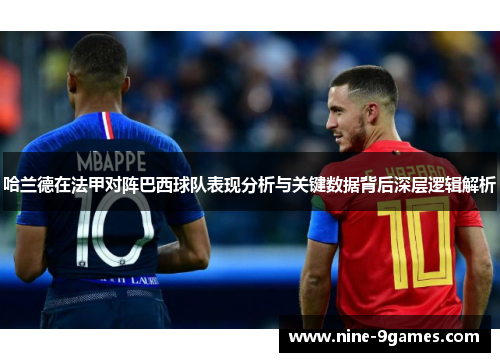 哈兰德在法甲对阵巴西球队表现分析与关键数据背后深层逻辑解析