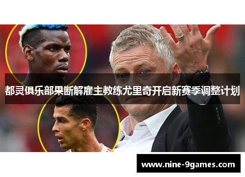 都灵俱乐部果断解雇主教练尤里奇开启新赛季调整计划