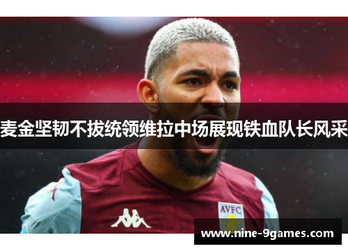 麦金坚韧不拔统领维拉中场展现铁血队长风采