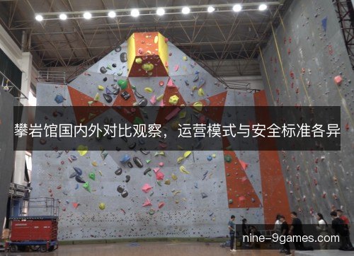 攀岩馆国内外对比观察，运营模式与安全标准各异